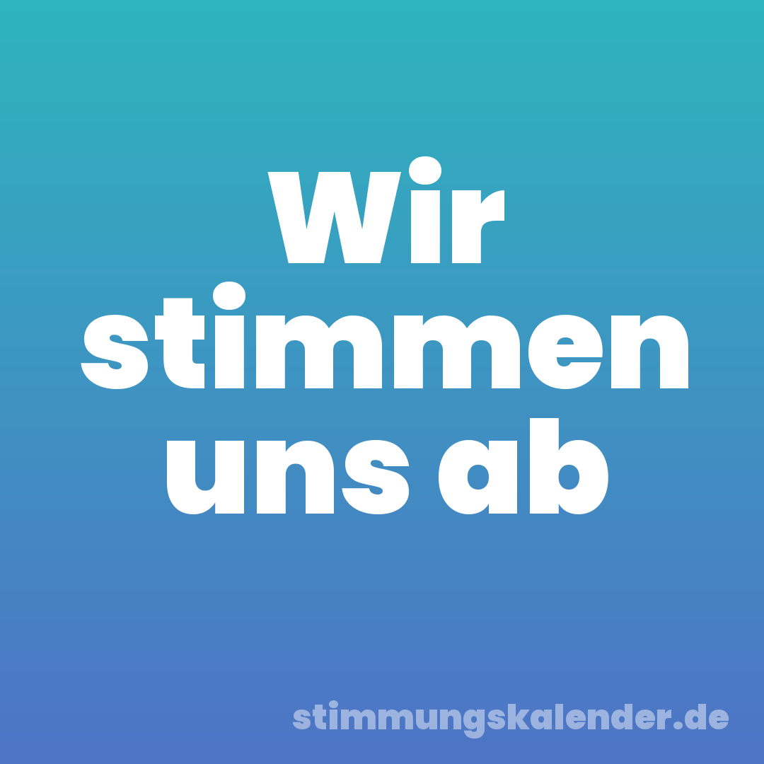 Wir stimmen uns ab
