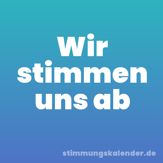 Wir stimmen uns ab
