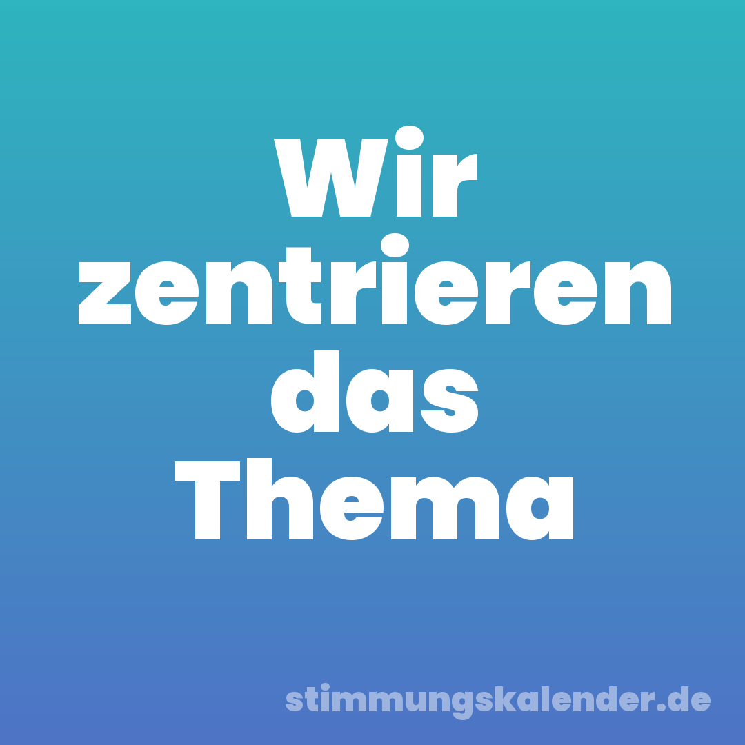 Wir zentrieren das Thema