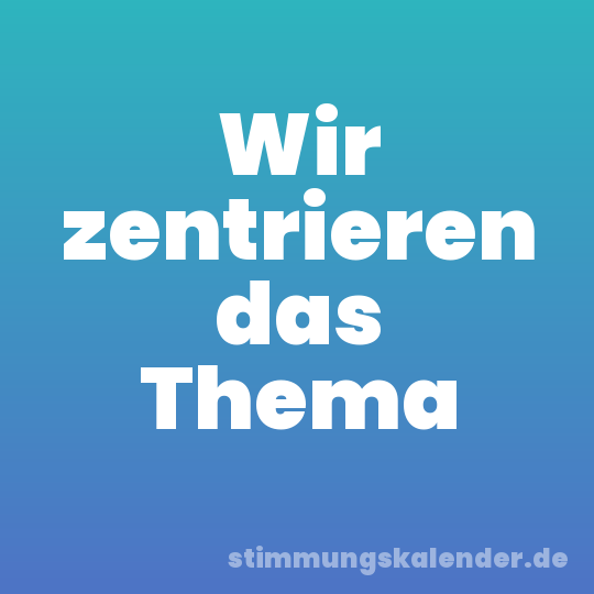 Wir zentrieren das Thema