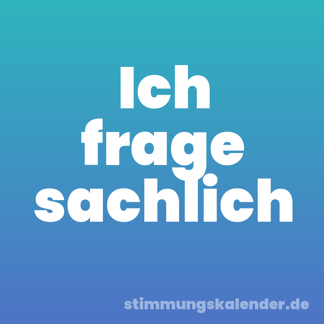Ich frage sachlich