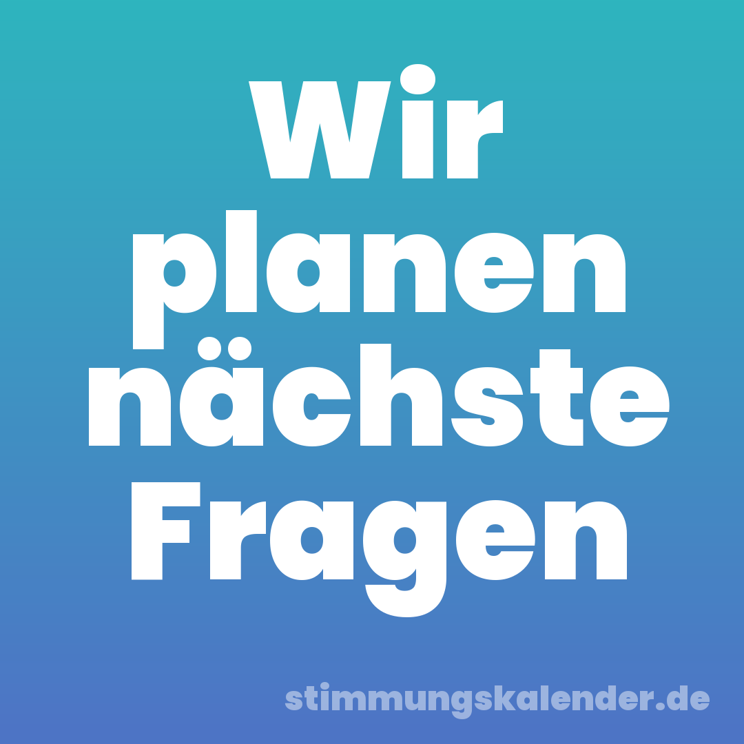 Wir planen nächste Fragen