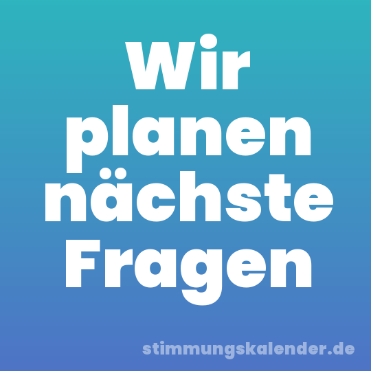 Wir planen nächste Fragen