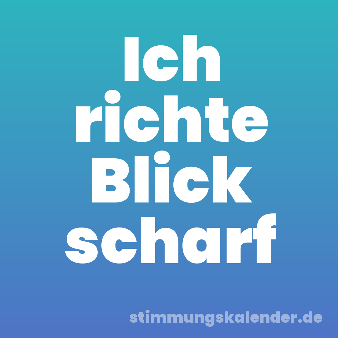 Ich richte Blick scharf