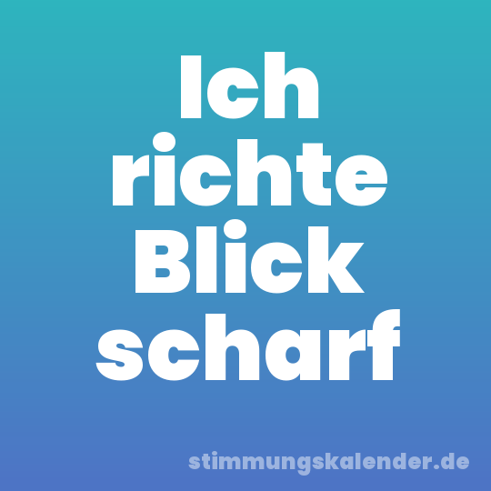 Ich richte Blick scharf