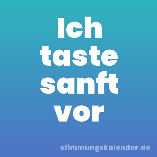 Ich taste sanft vor