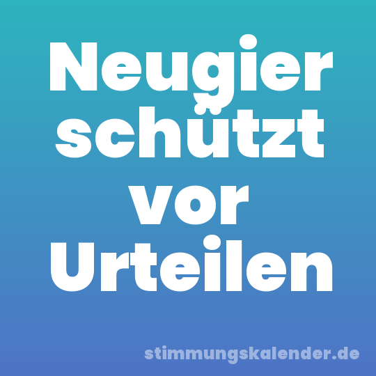 Neugier schützt vor Urteilen