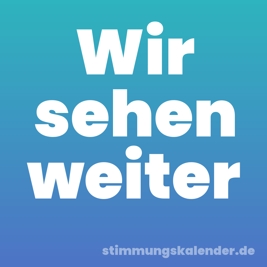 Wir sehen weiter