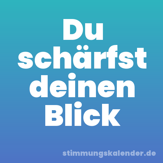 Du schärfst deinen Blick