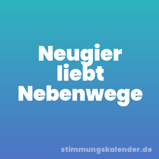 Neugier liebt Nebenwege