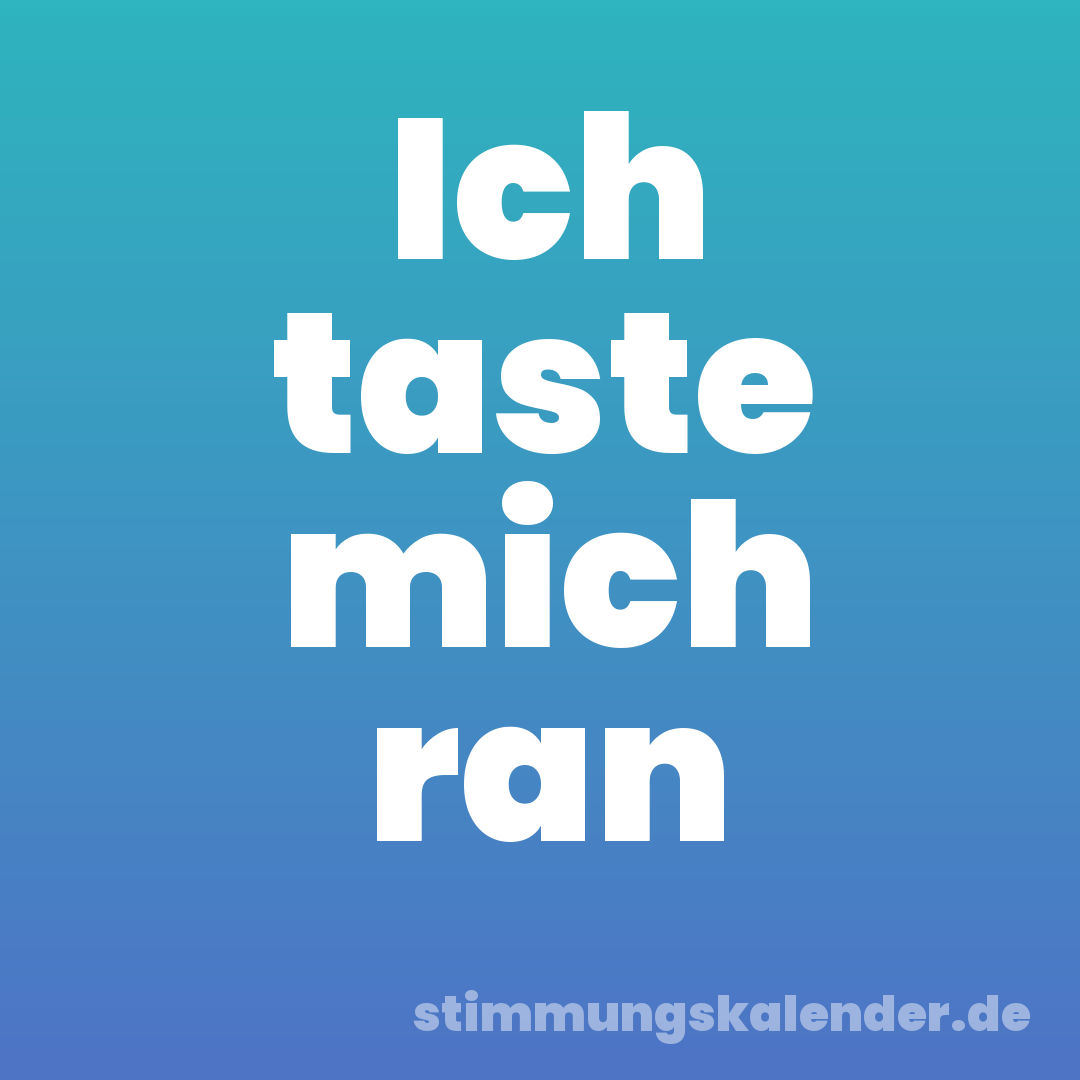 Ich taste mich ran