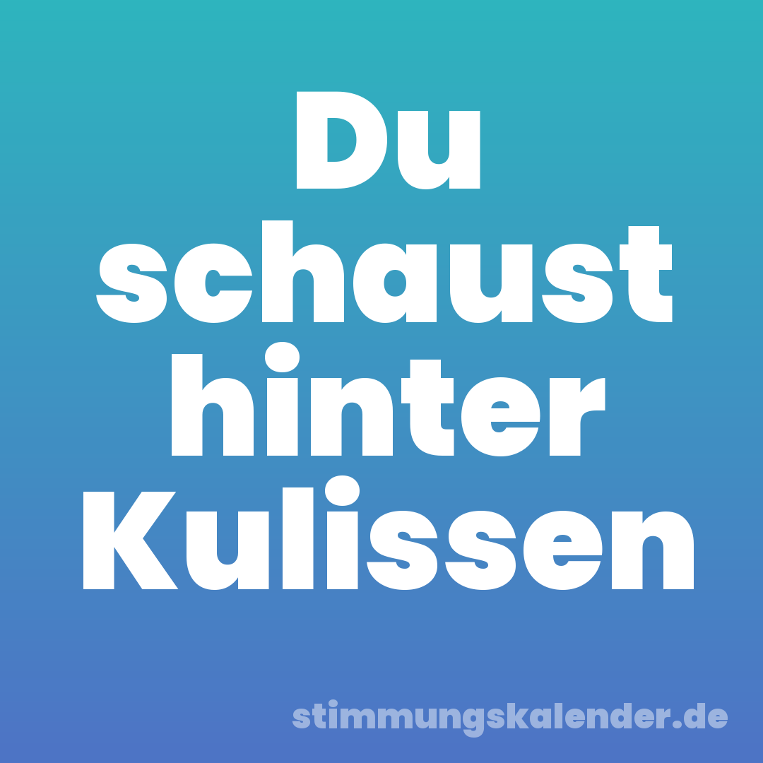 Du schaust hinter Kulissen