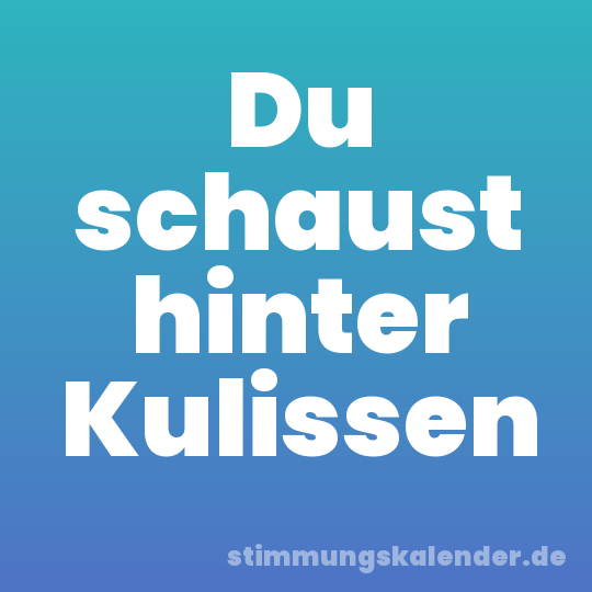 Du schaust hinter Kulissen