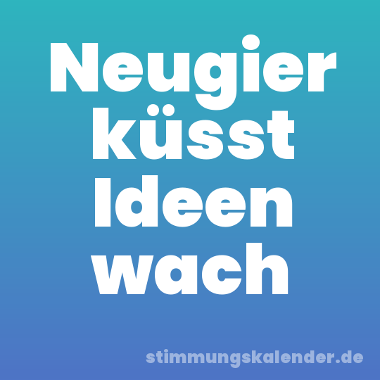 Neugier küsst Ideen wach