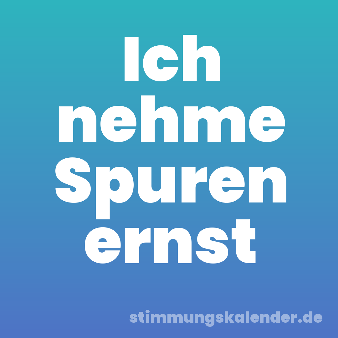 Ich nehme Spuren ernst