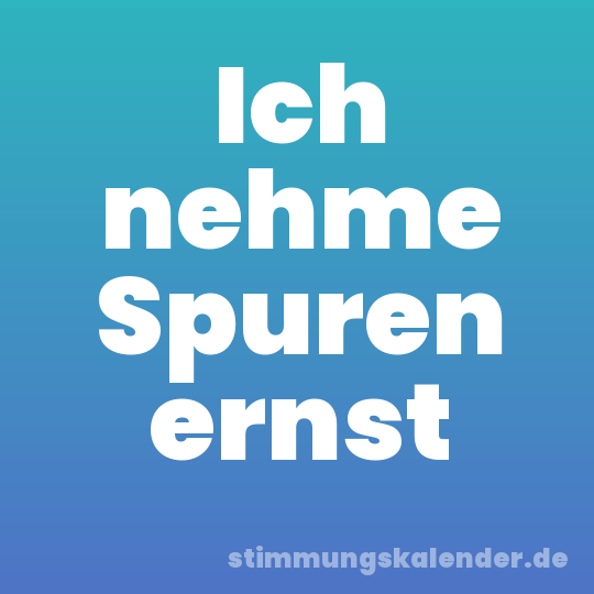 Ich nehme Spuren ernst