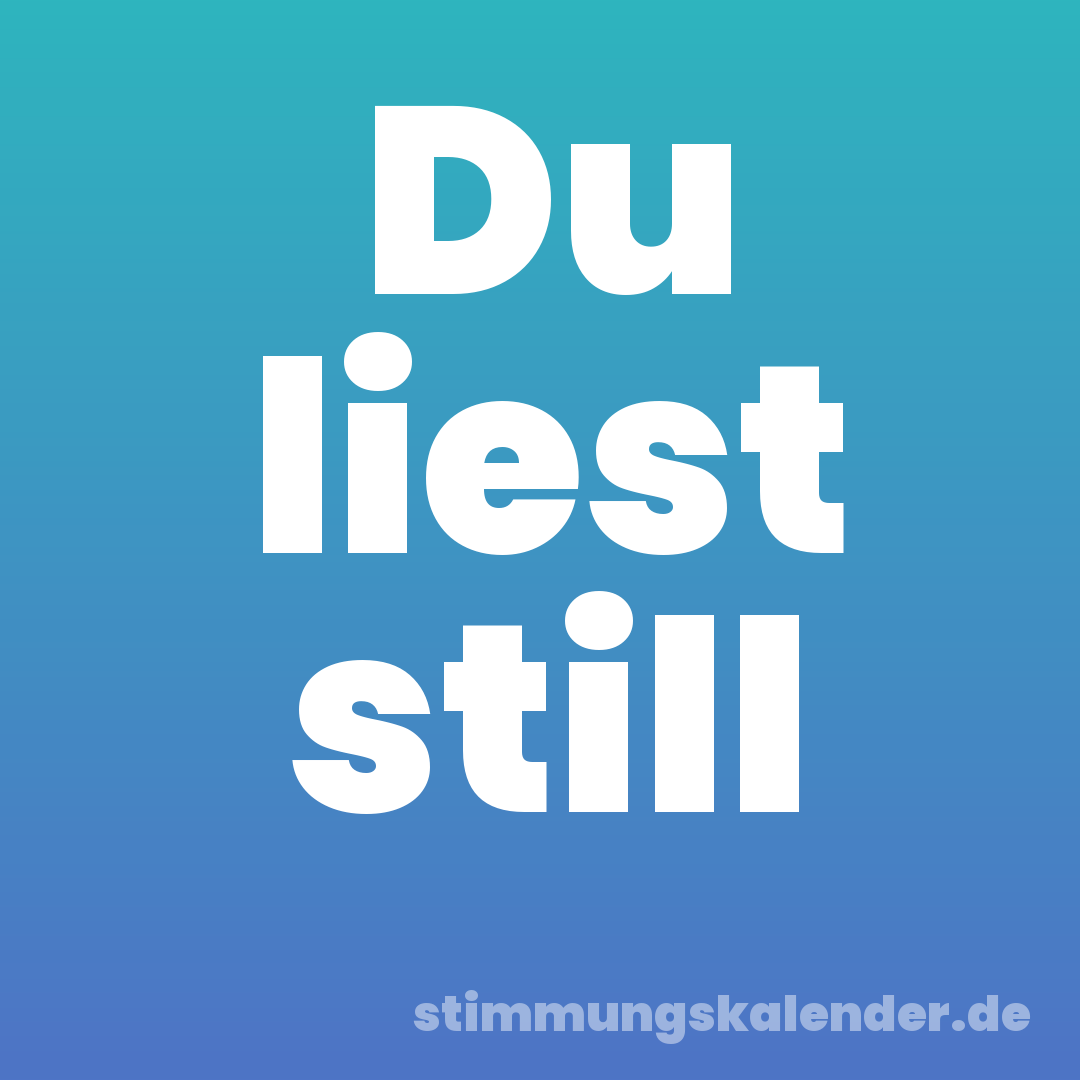 Du liest still