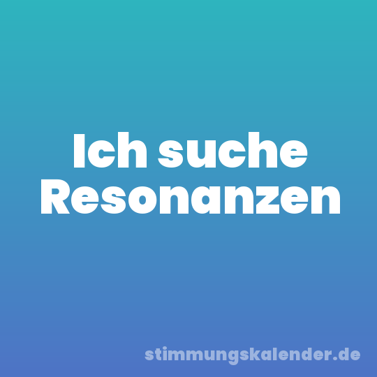 Ich suche Resonanzen