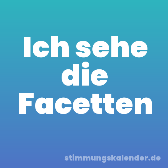 Ich sehe die Facetten