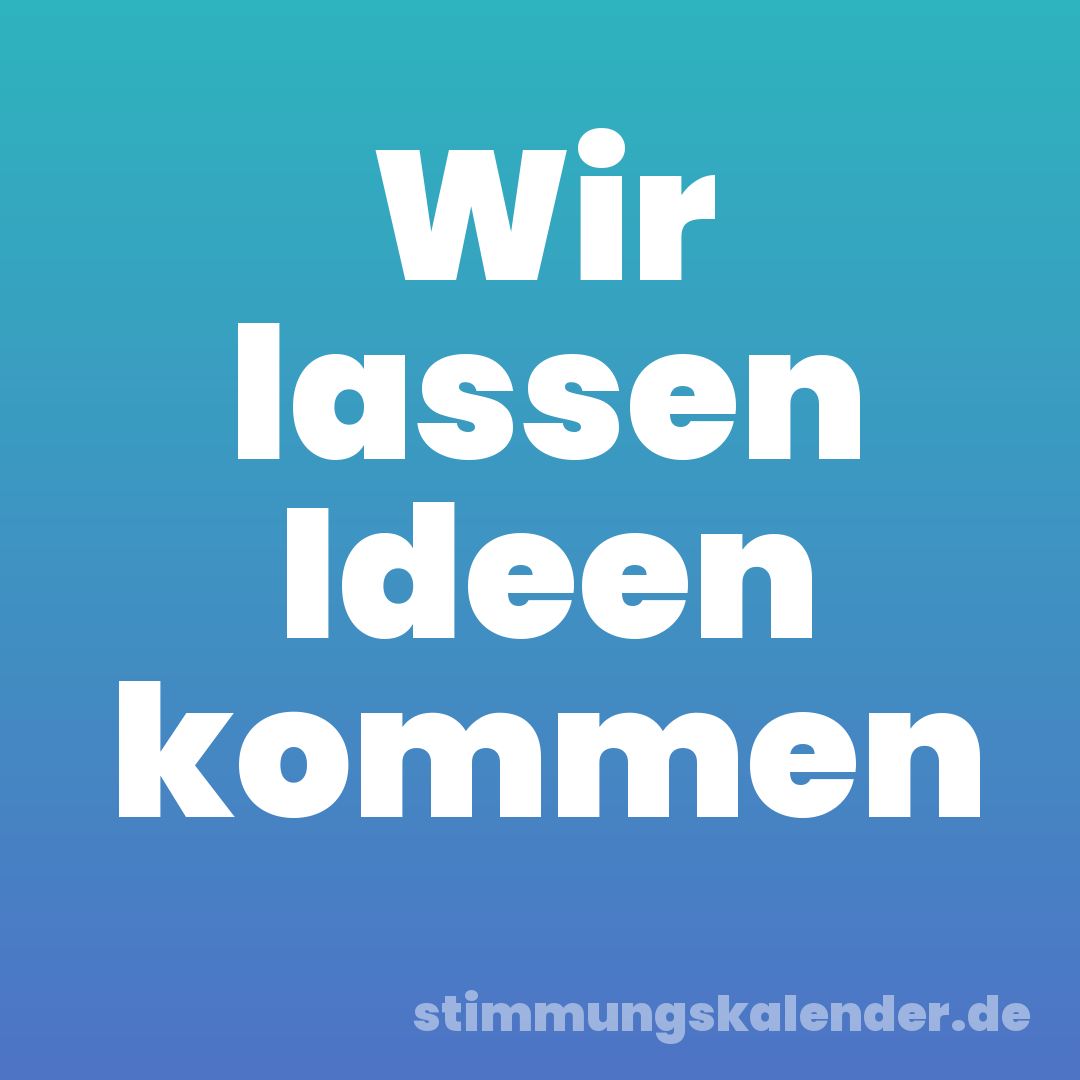 Wir lassen Ideen kommen