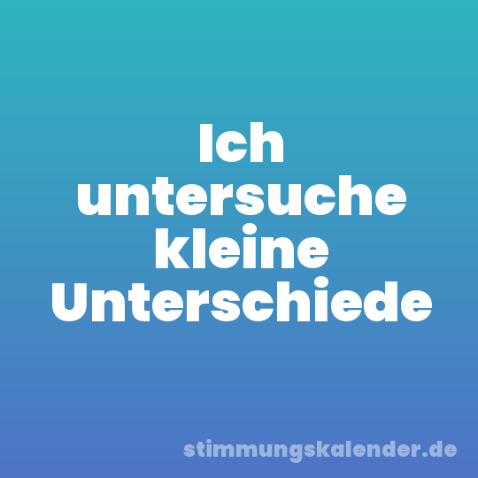 Ich untersuche kleine Unterschiede