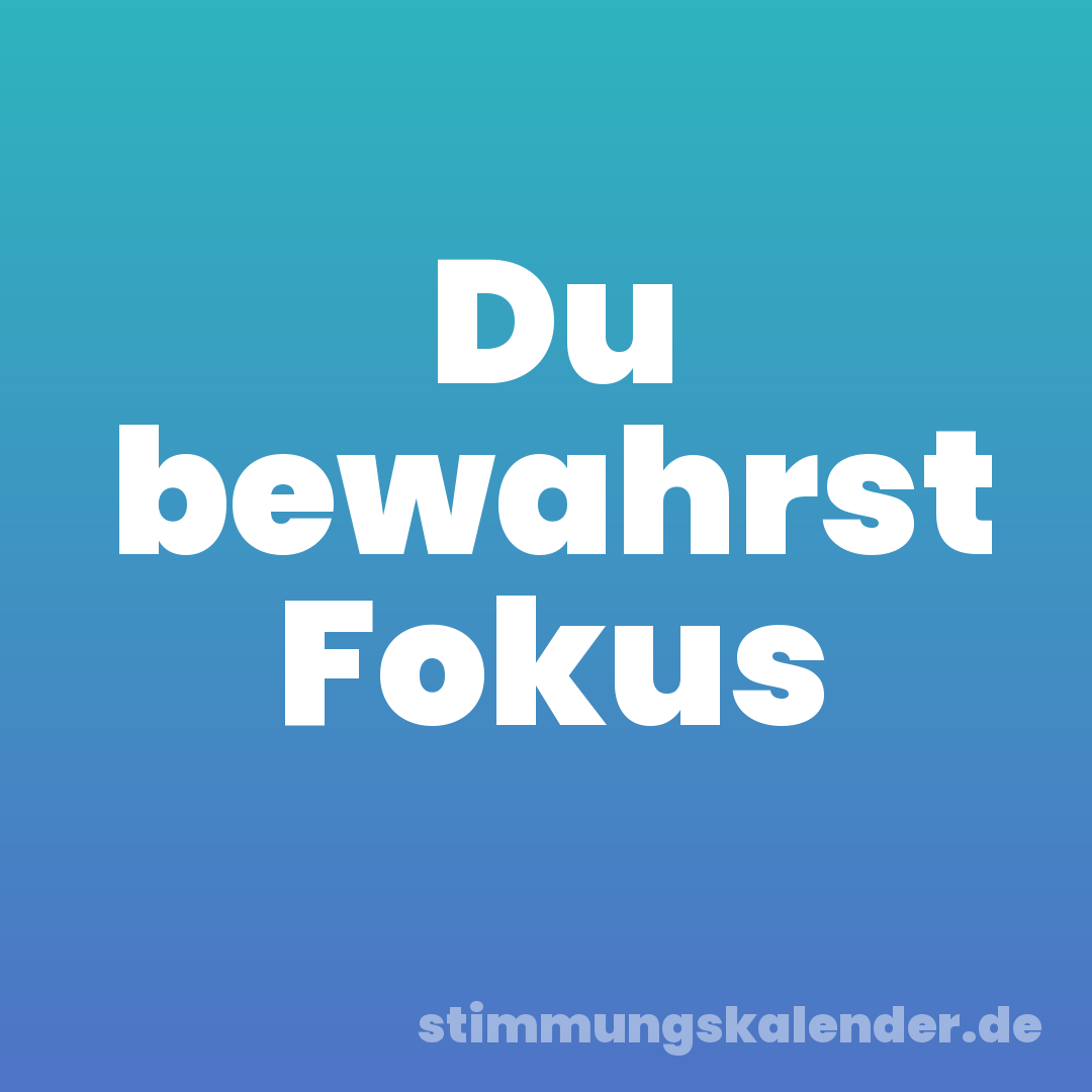 Du bewahrst Fokus