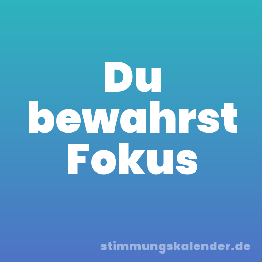 Du bewahrst Fokus