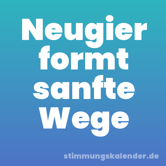 Neugier formt sanfte Wege