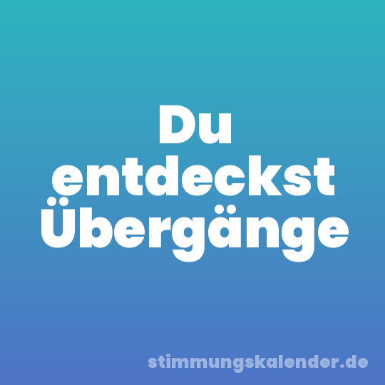 Du entdeckst Übergänge