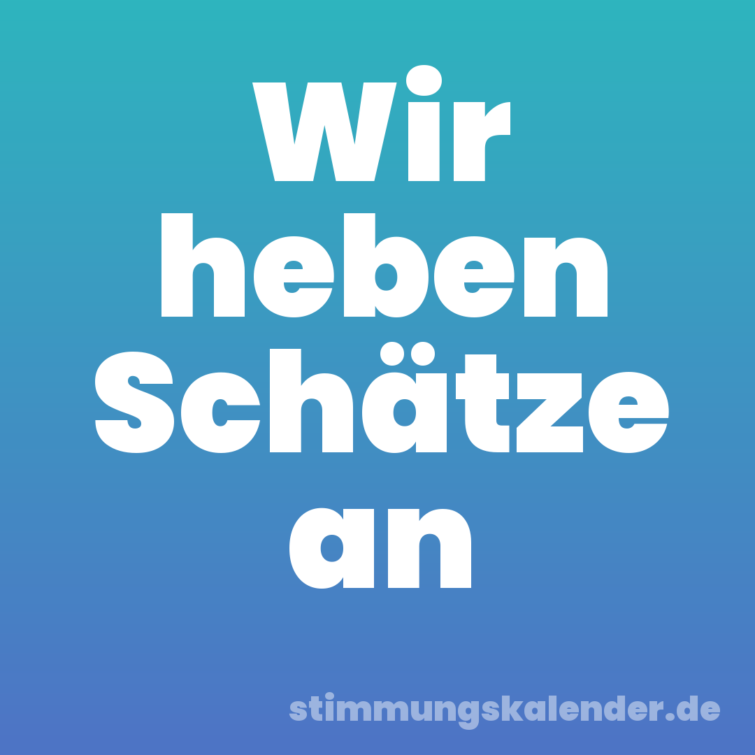 Wir heben Schätze an