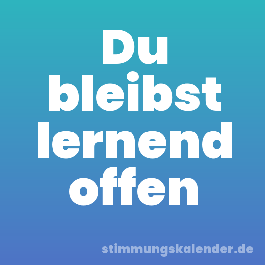 Du bleibst lernend offen