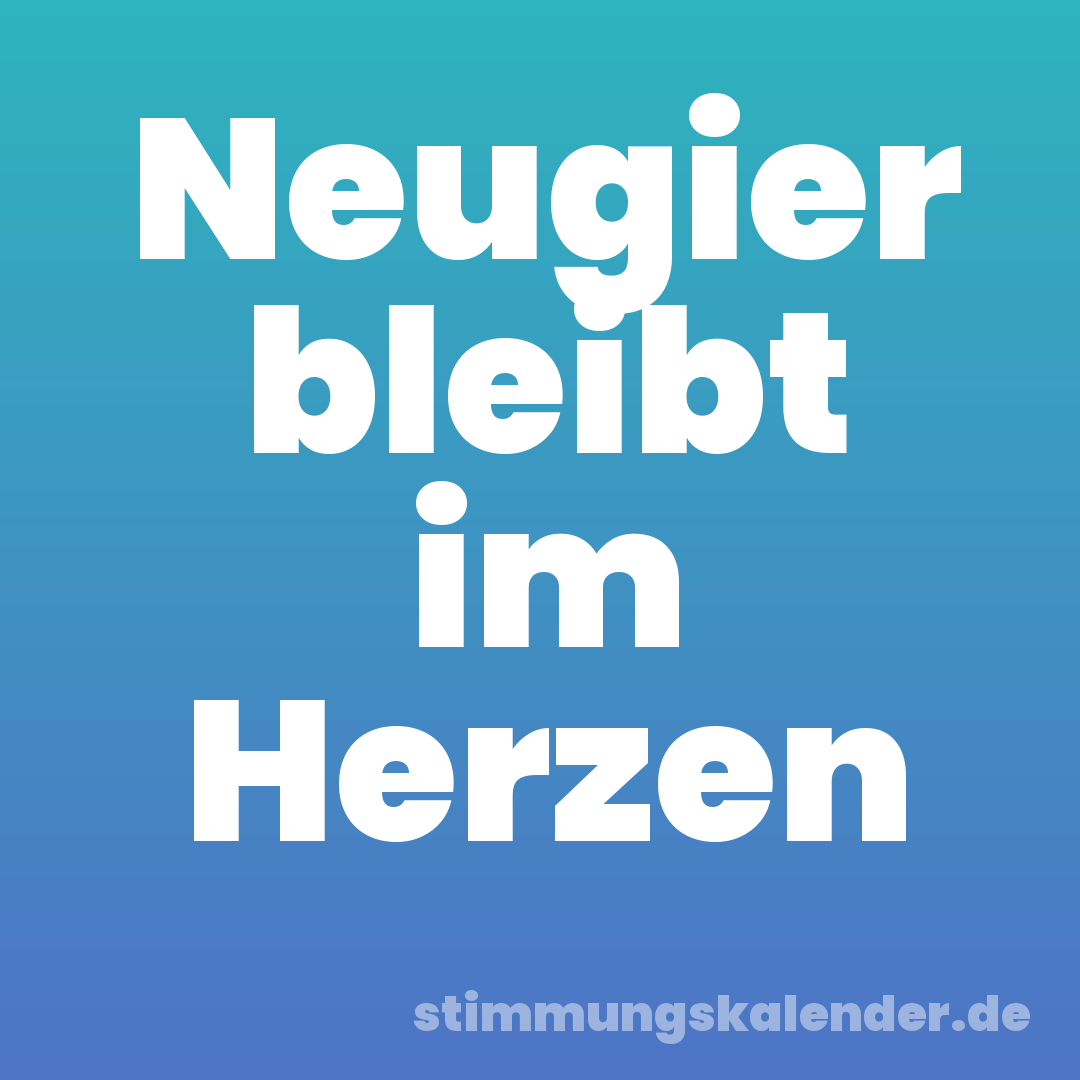 Neugier bleibt im Herzen