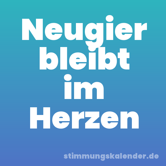 Neugier bleibt im Herzen
