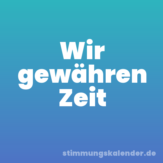 Wir gewähren Zeit