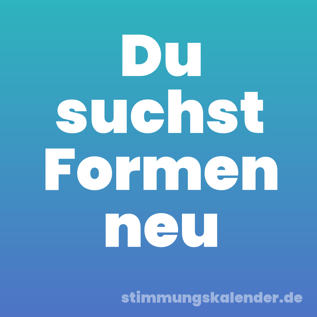 Du suchst Formen neu