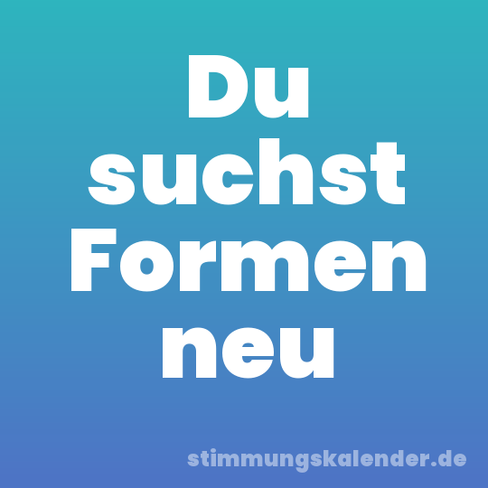 Du suchst Formen neu