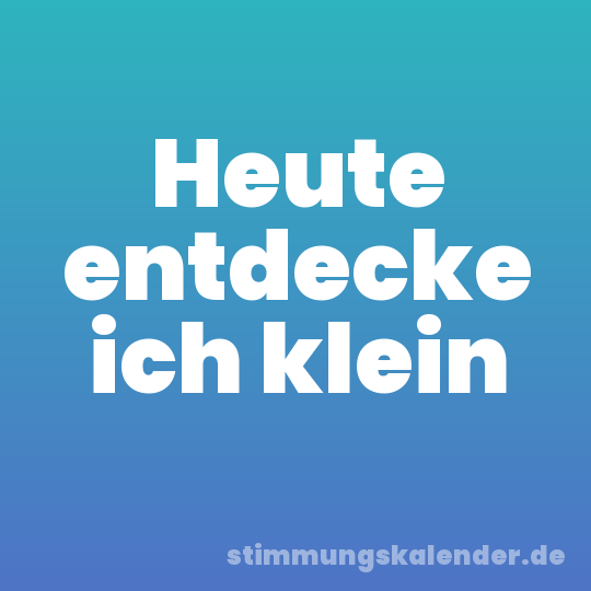 Heute entdecke ich klein