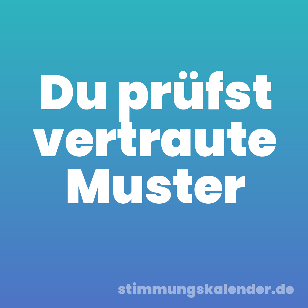 Du prüfst vertraute Muster