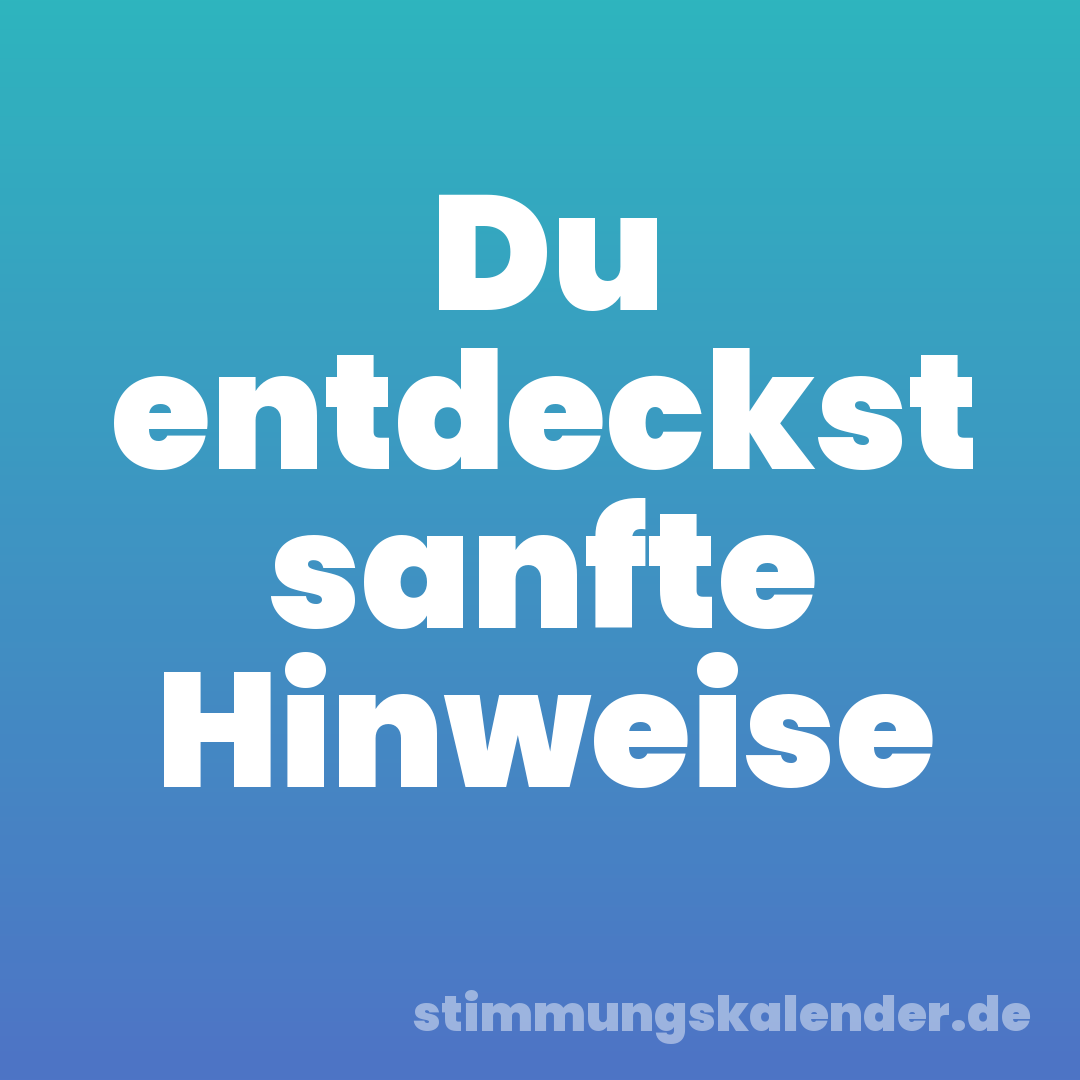 Du entdeckst sanfte Hinweise