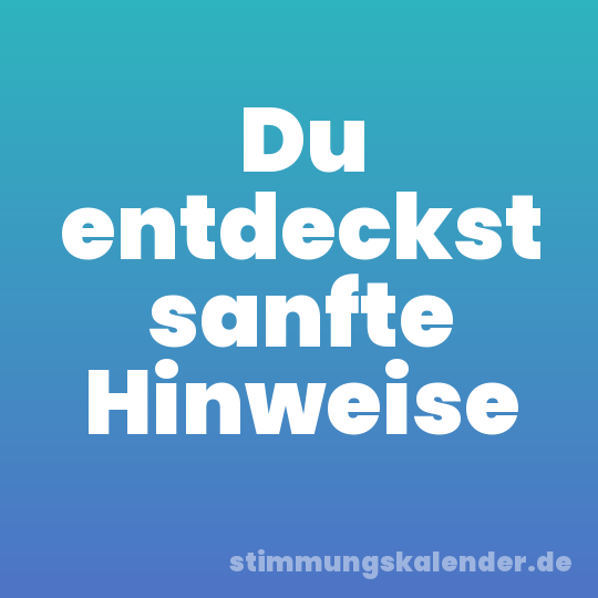 Du entdeckst sanfte Hinweise