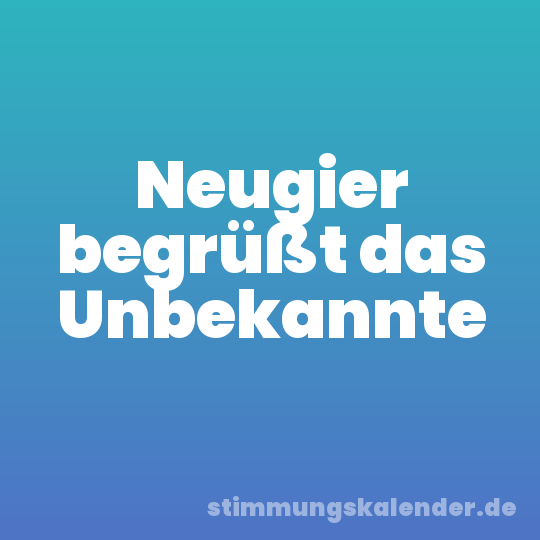 Neugier begrüßt das Unbekannte