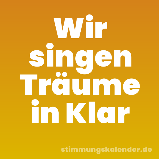 Wir singen Träume in Klar