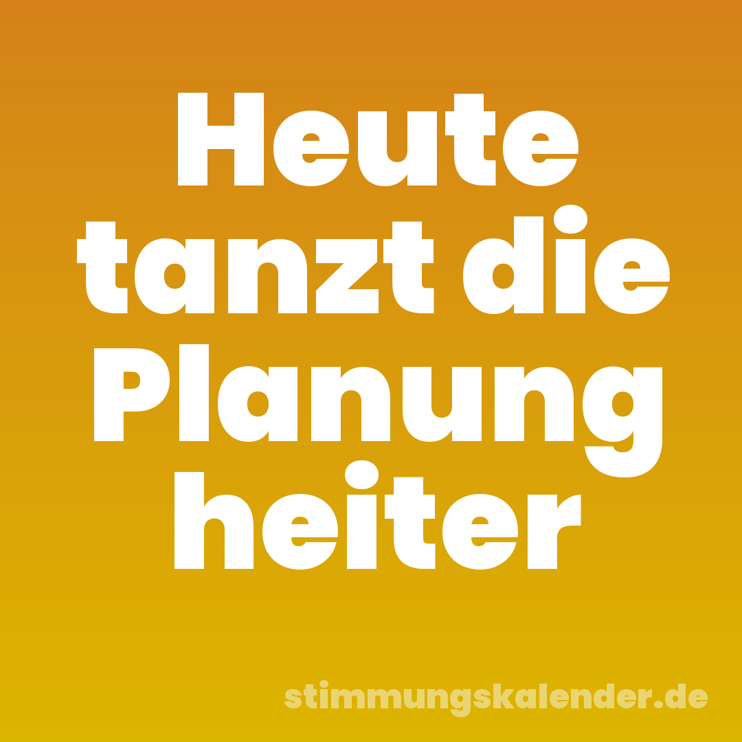 Heute tanzt die Planung heiter