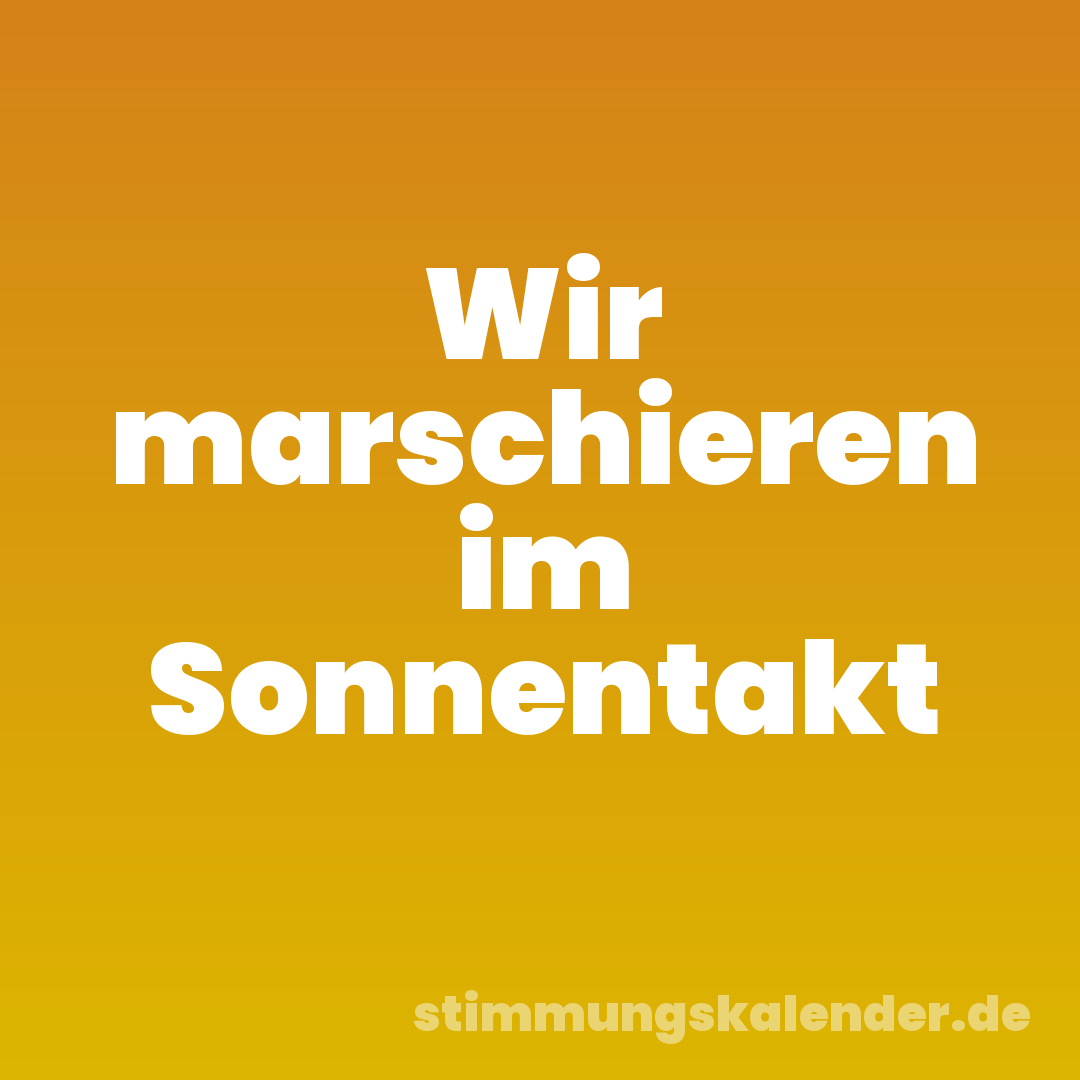 Wir marschieren im Sonnentakt