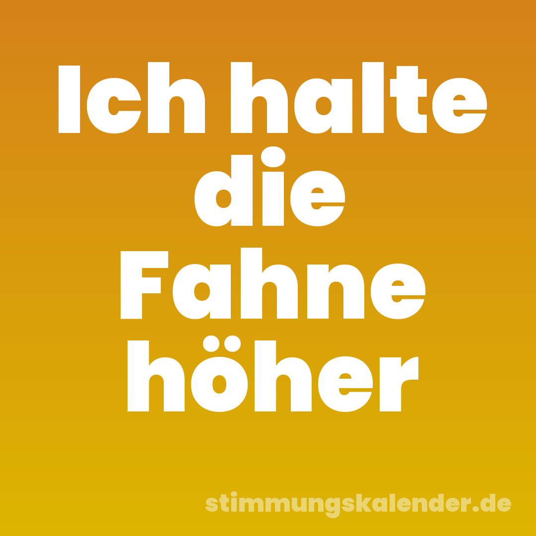 Ich halte die Fahne höher