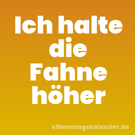 Ich halte die Fahne höher