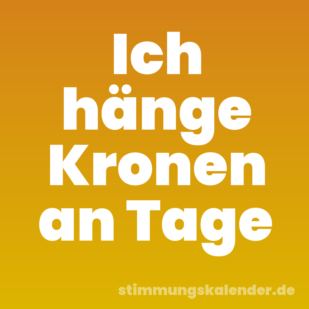 Ich hänge Kronen an Tage