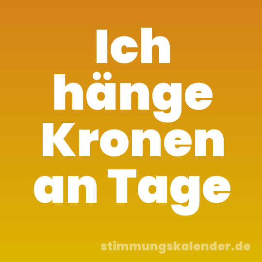 Ich hänge Kronen an Tage