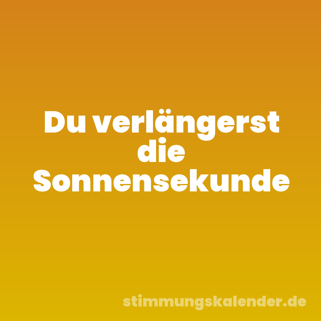 Du verlängerst die Sonnensekunde