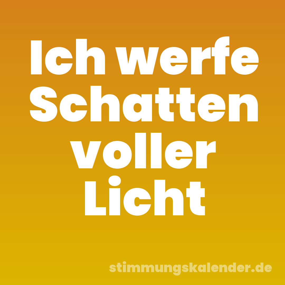 Ich werfe Schatten voller Licht